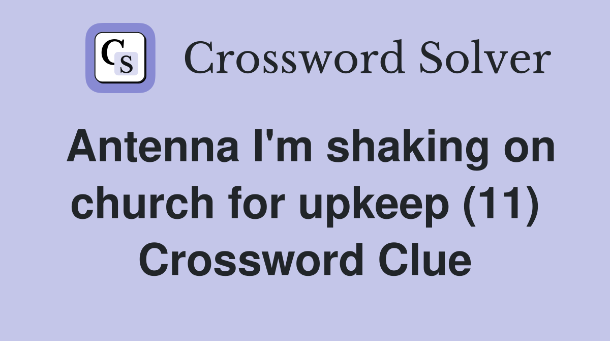 Antenna I'm shaking on church for upkeep (11) Crossword Clue