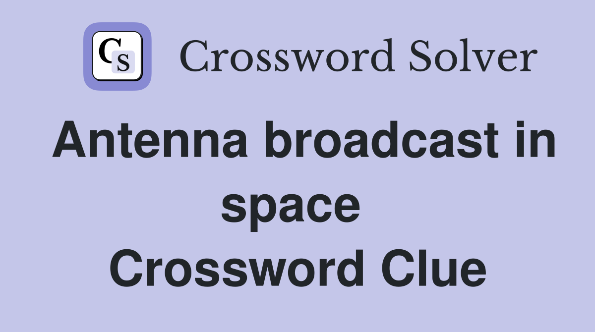 Antenna broadcast in space  Crossword Clue