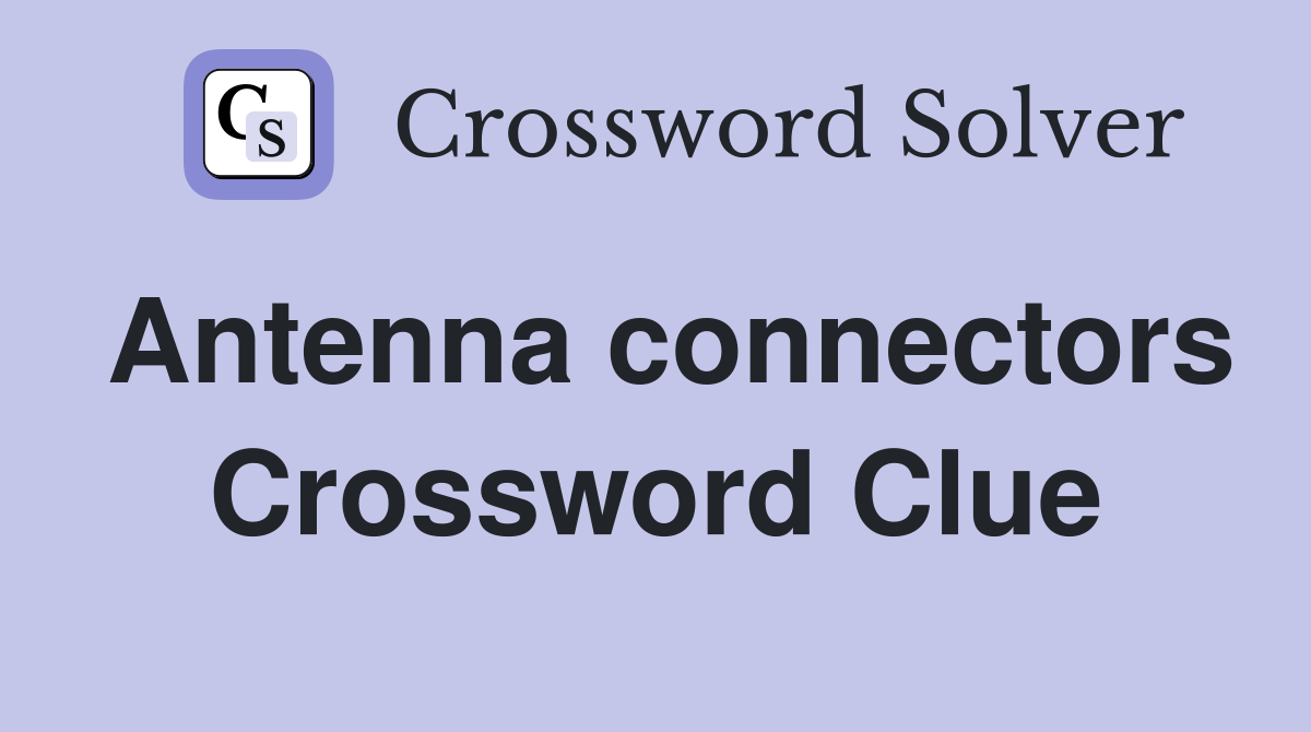Antenna connectors Crossword Clue