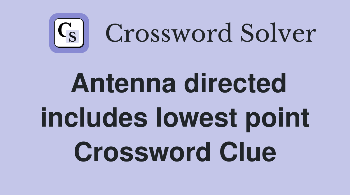 Antenna directed includes lowest point Crossword Clue