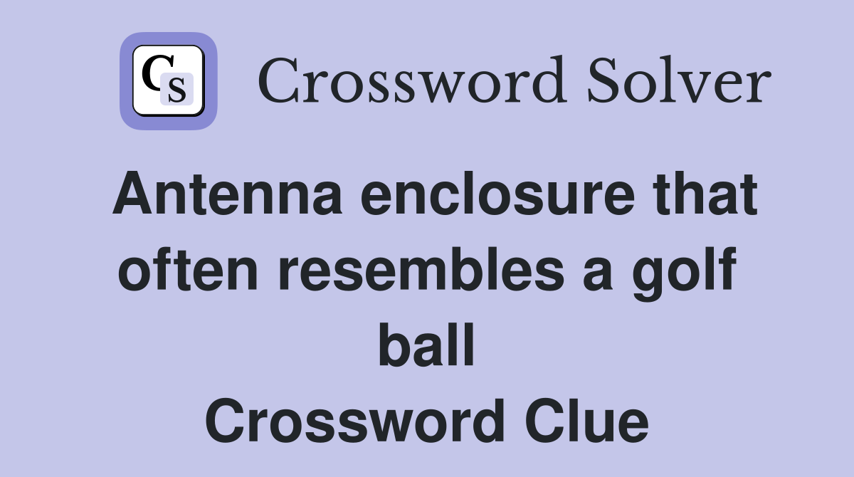 Antenna enclosure that often resembles a golf ball Crossword Clue