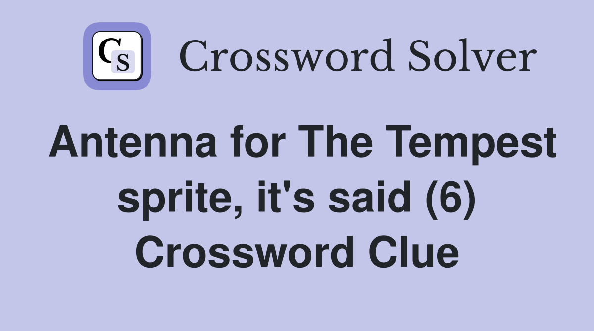 Antenna for The Tempest sprite, it's said (6) Crossword Clue