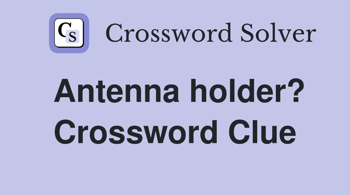 Antenna holder? Crossword Clue