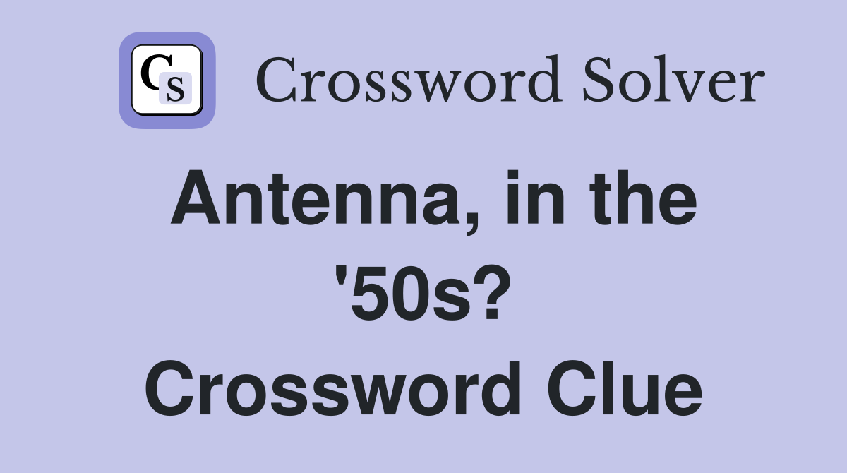 Antenna, in the '50s? Crossword Clue