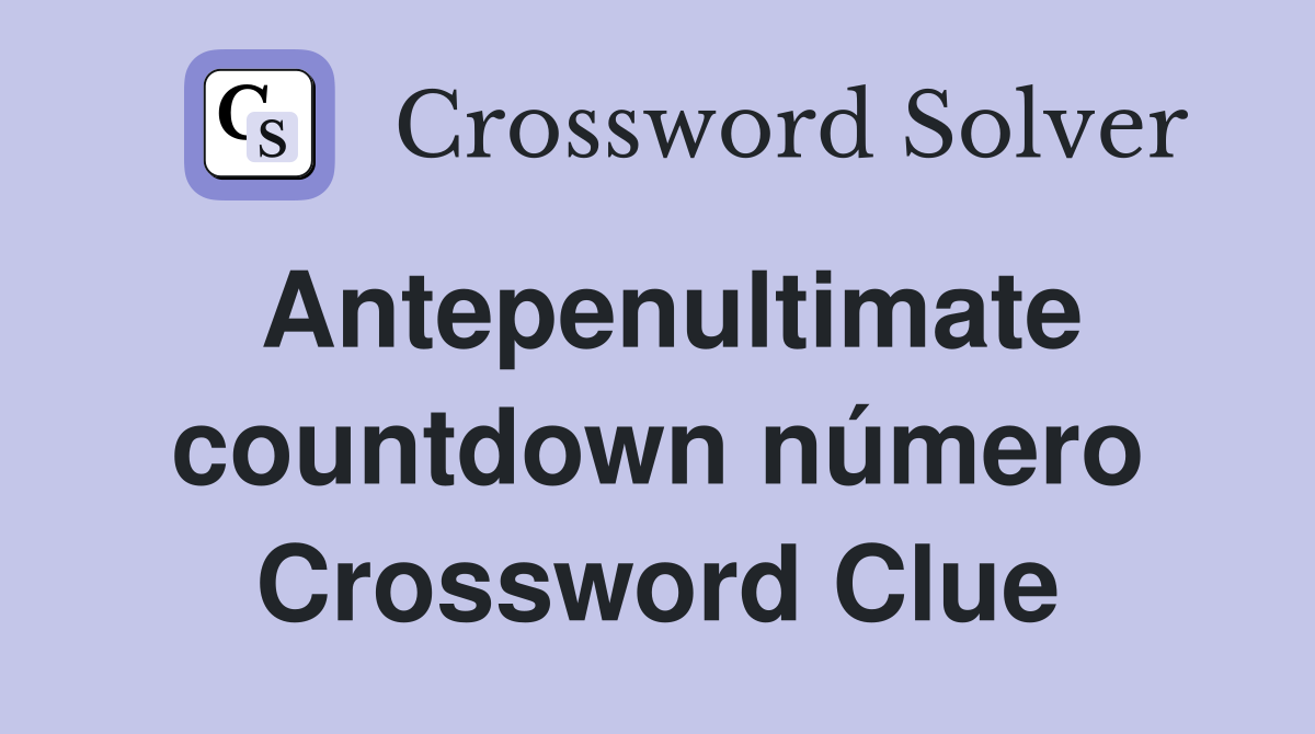 Antepenultimate countdown número Crossword Clue