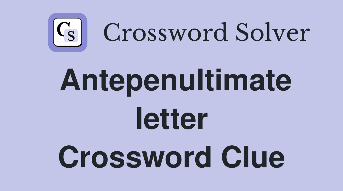 Antepenultimate letter Crossword Clue