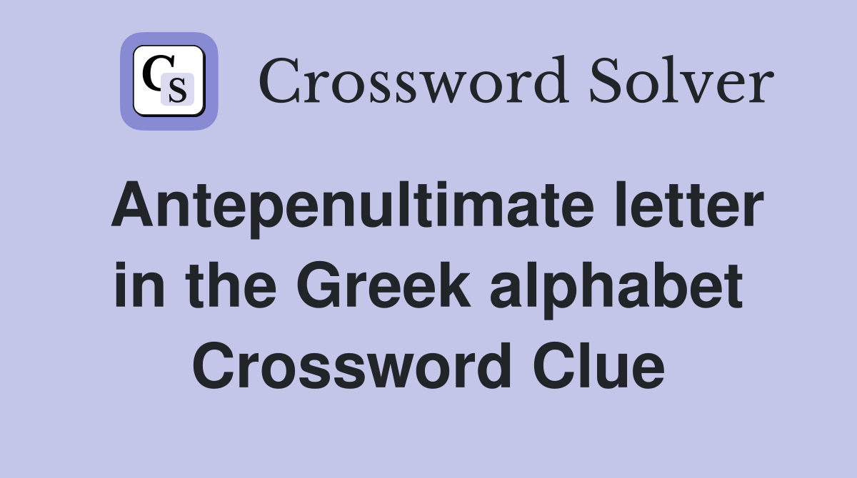 Antepenultimate letter in the Greek alphabet Crossword Clue