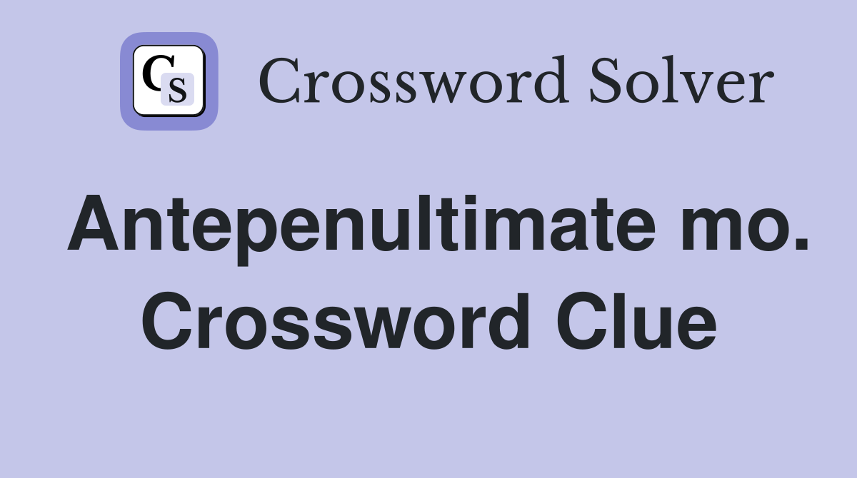 Antepenultimate mo. Crossword Clue