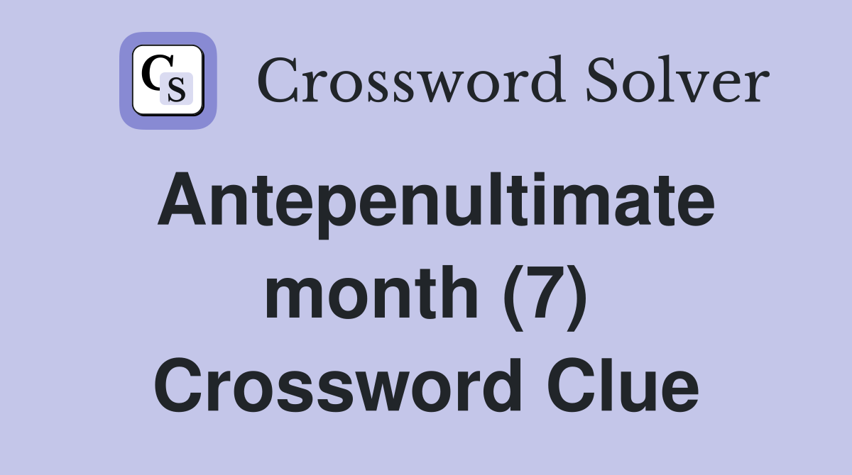 Antepenultimate month (7) Crossword Clue