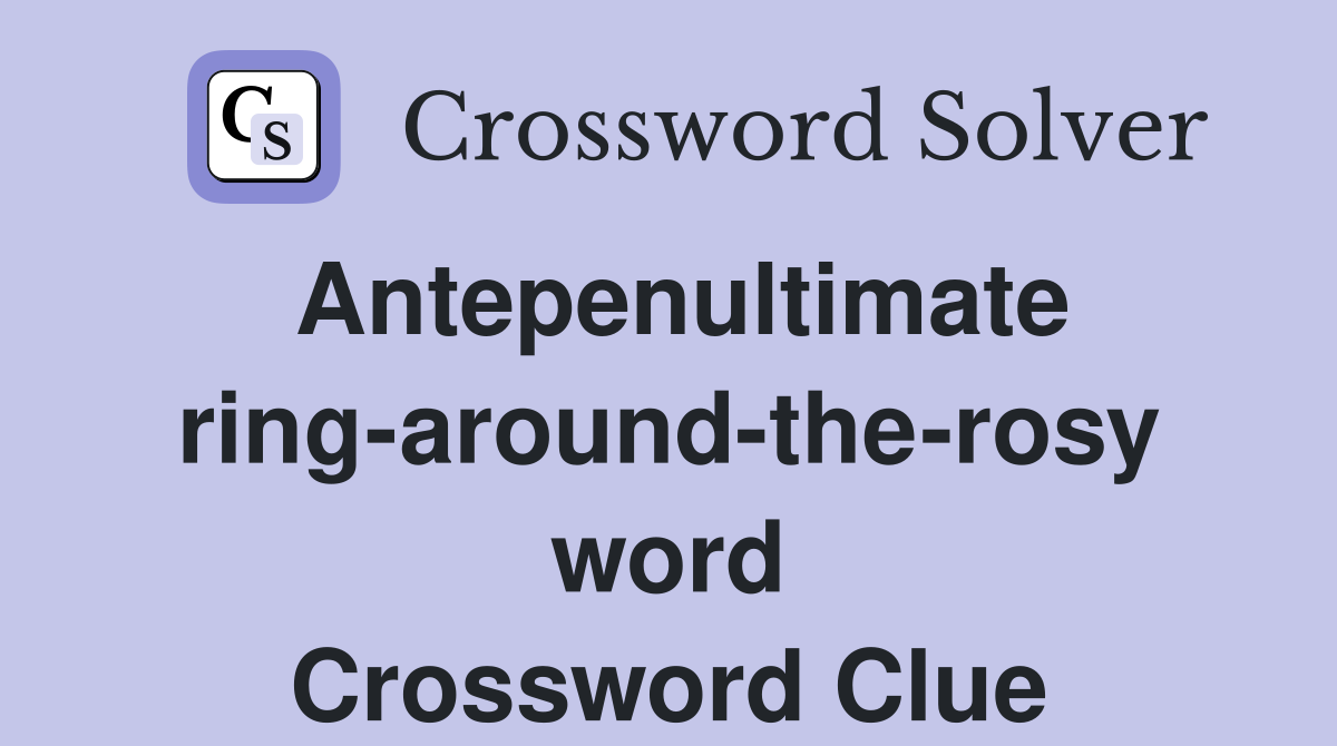 Antepenultimate ring-around-the-rosy word Crossword Clue