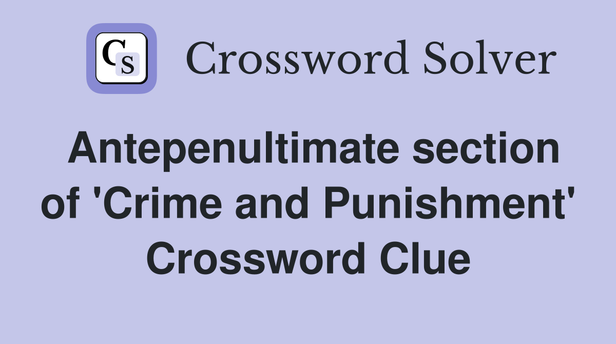 Antepenultimate section of 'Crime and Punishment' Crossword Clue