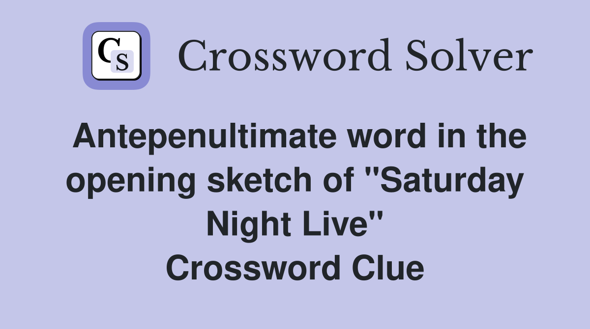 Antepenultimate word in the opening sketch of "Saturday Night Live" Crossword Clue