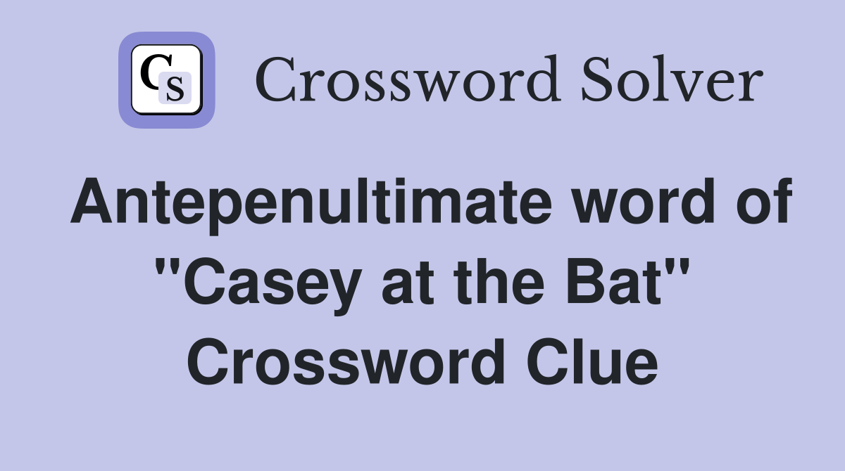 Antepenultimate word of "Casey at the Bat" Crossword Clue
