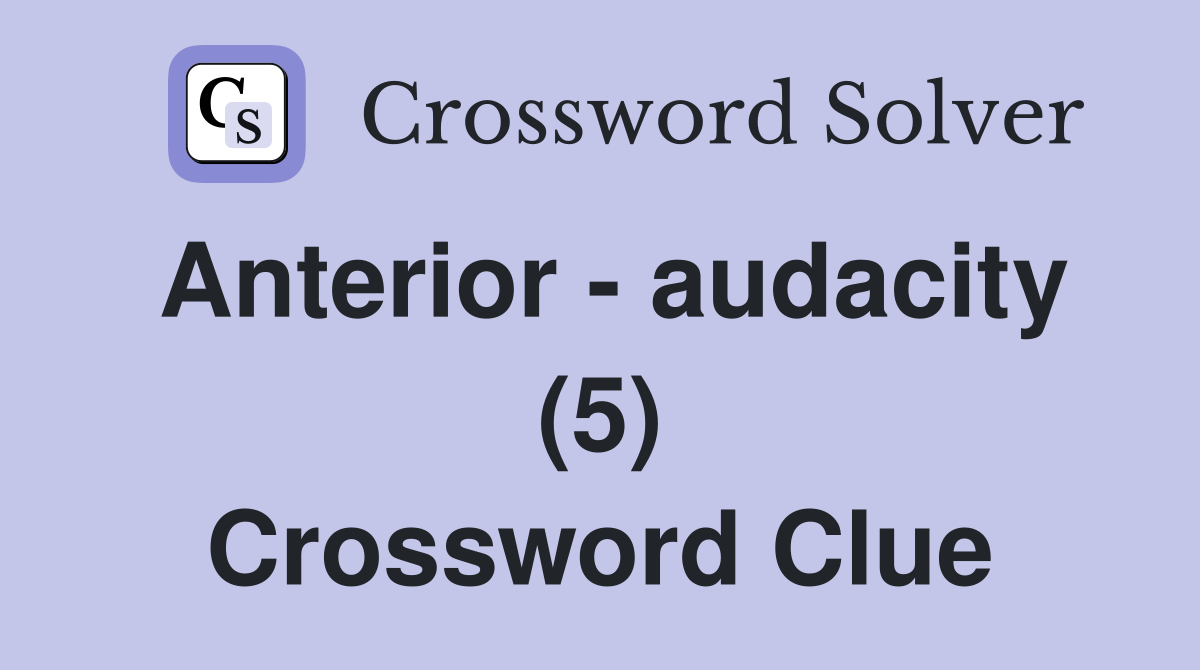 Anterior - audacity (5) Crossword Clue