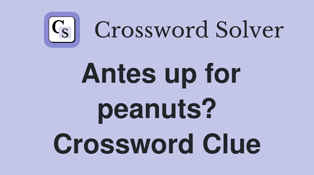 Antes up for peanuts? Crossword Clue