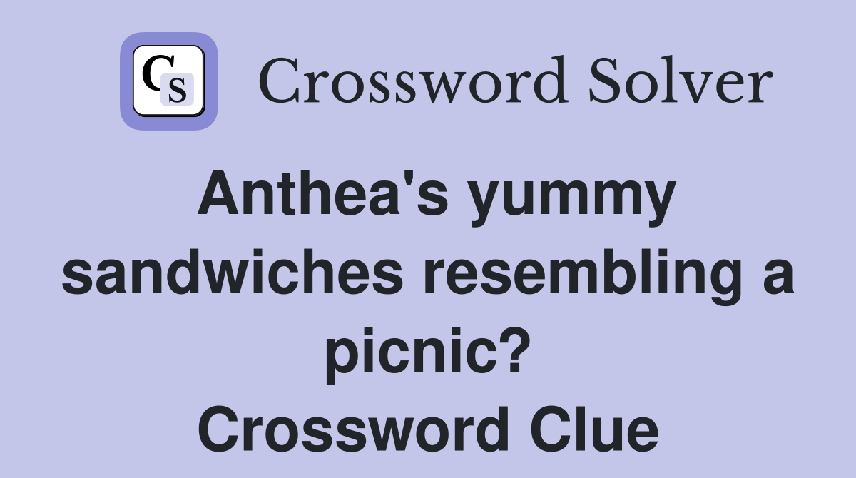 Anthea's yummy sandwiches resembling a picnic? Crossword Clue