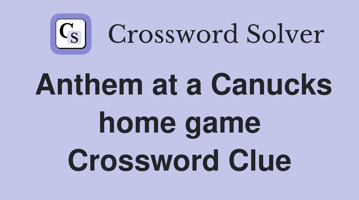 Anthem at a Canucks home game Crossword Clue