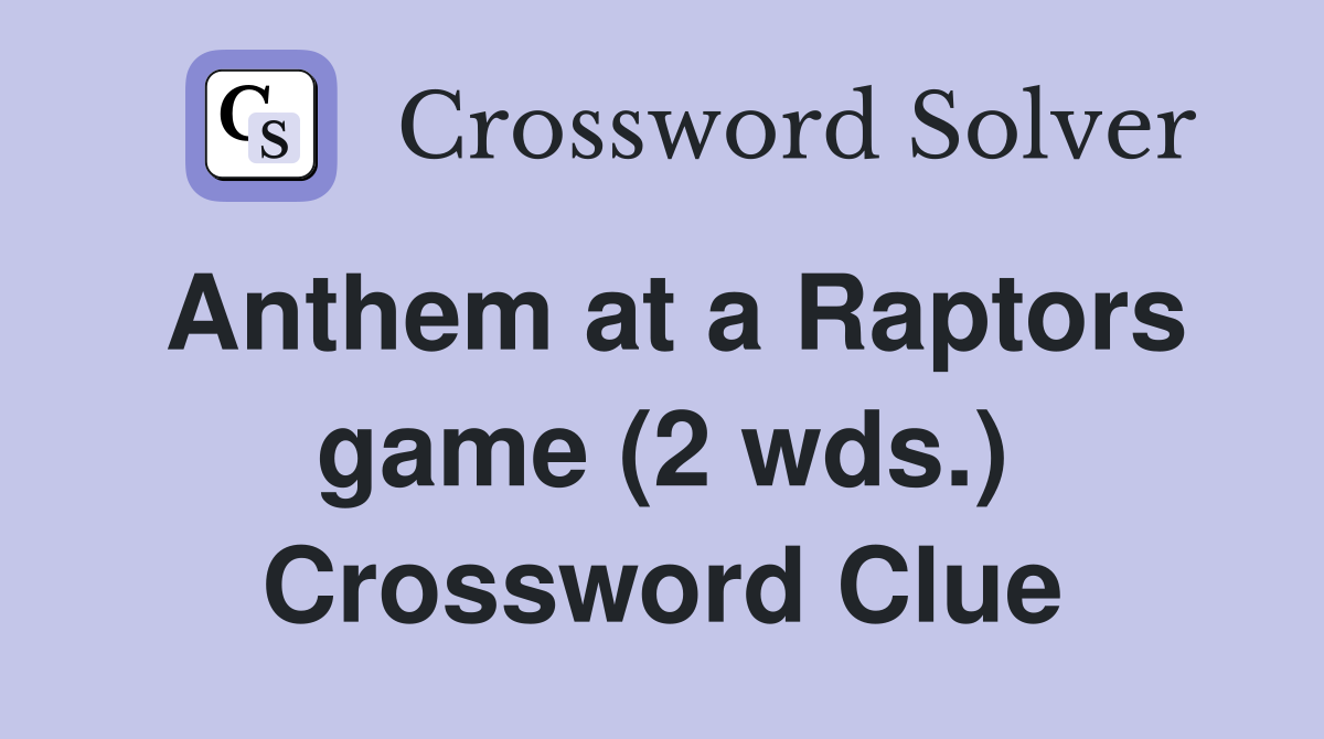 Anthem at a Raptors game (2 wds.) Crossword Clue