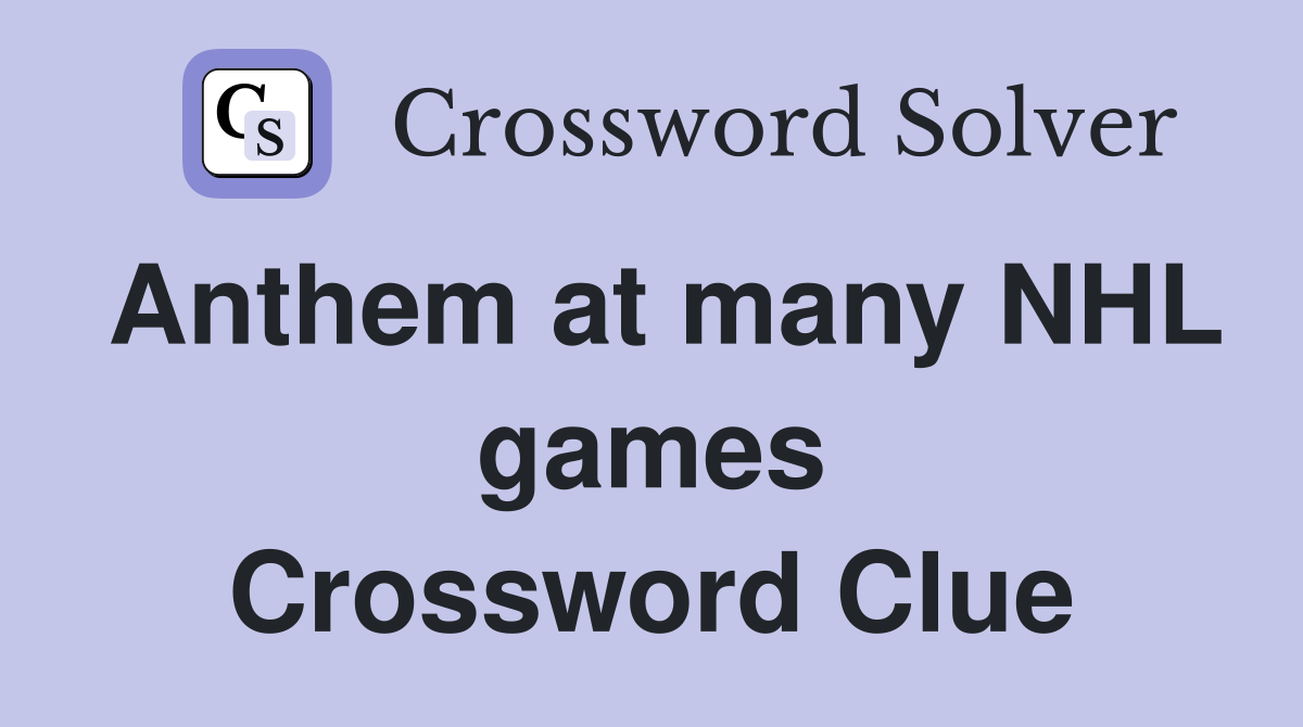 Anthem at many NHL games Crossword Clue