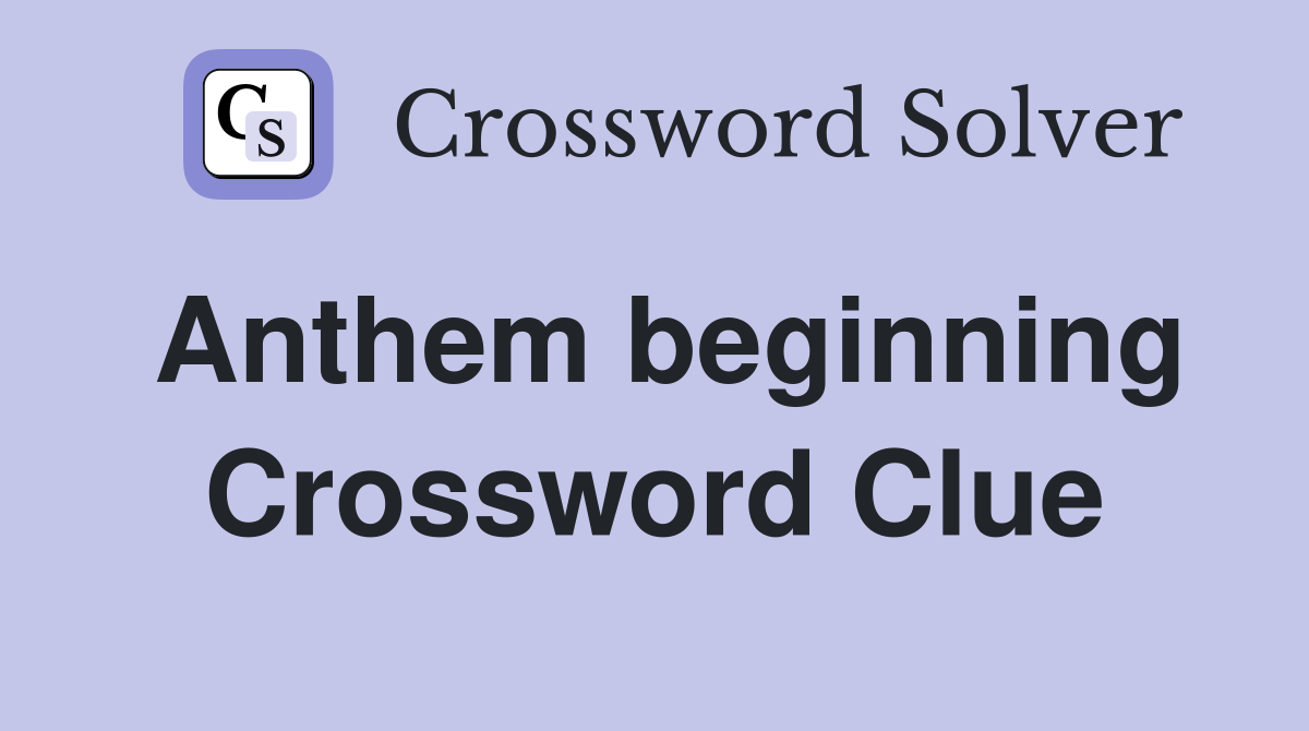 Anthem beginning Crossword Clue