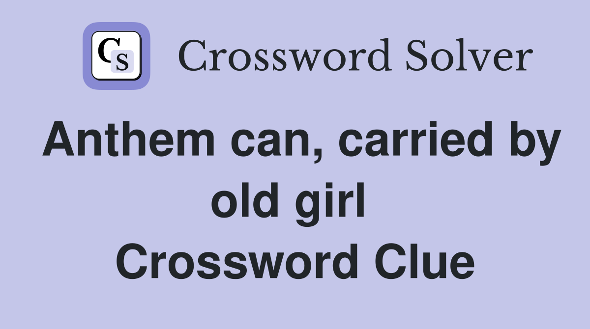 Anthem can, carried by old girl  Crossword Clue
