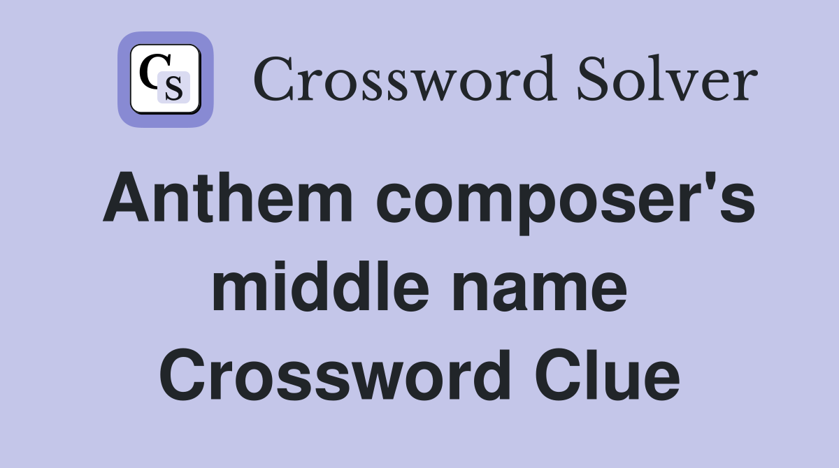 Anthem composer's middle name Crossword Clue