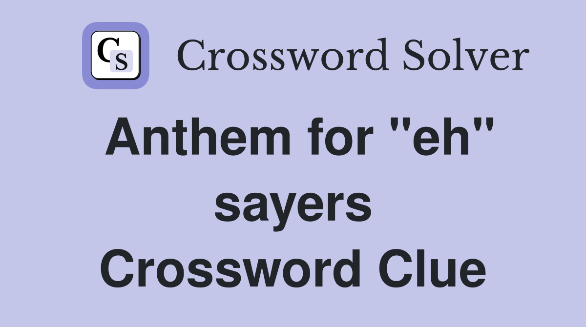 Anthem for "eh" sayers Crossword Clue