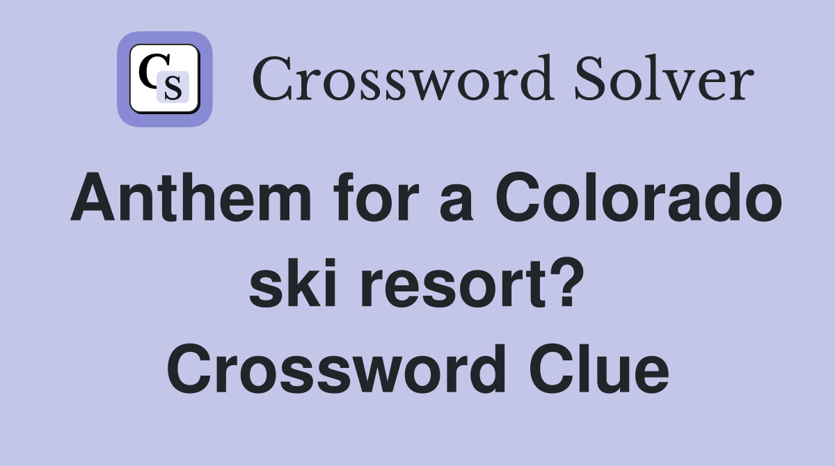Anthem for a Colorado ski resort? Crossword Clue