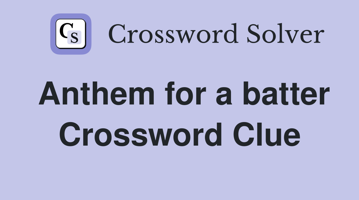 Anthem for a batter Crossword Clue