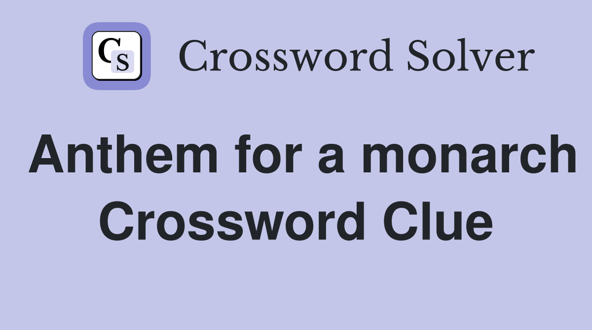 Anthem for a monarch Crossword Clue