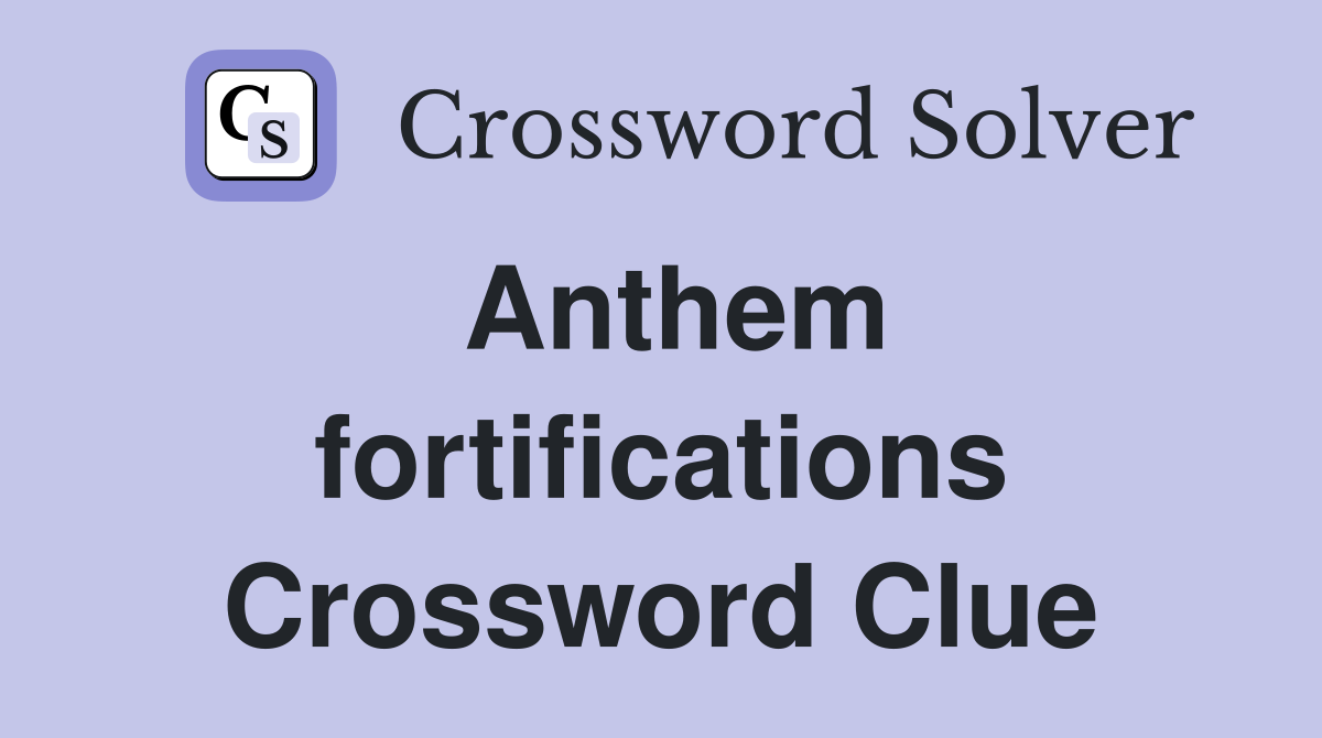 Anthem fortifications Crossword Clue