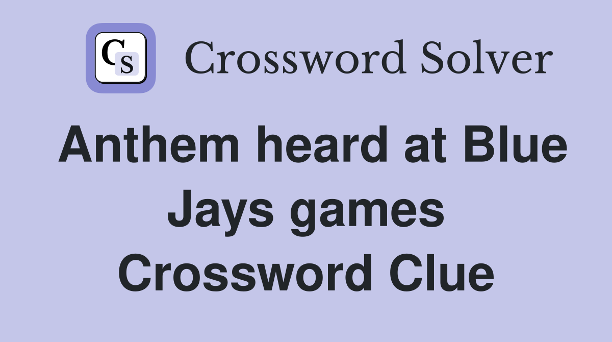 Anthem heard at Blue Jays games Crossword Clue