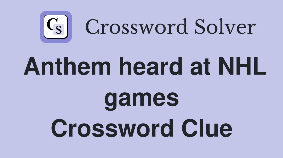 Anthem heard at NHL games Crossword Clue