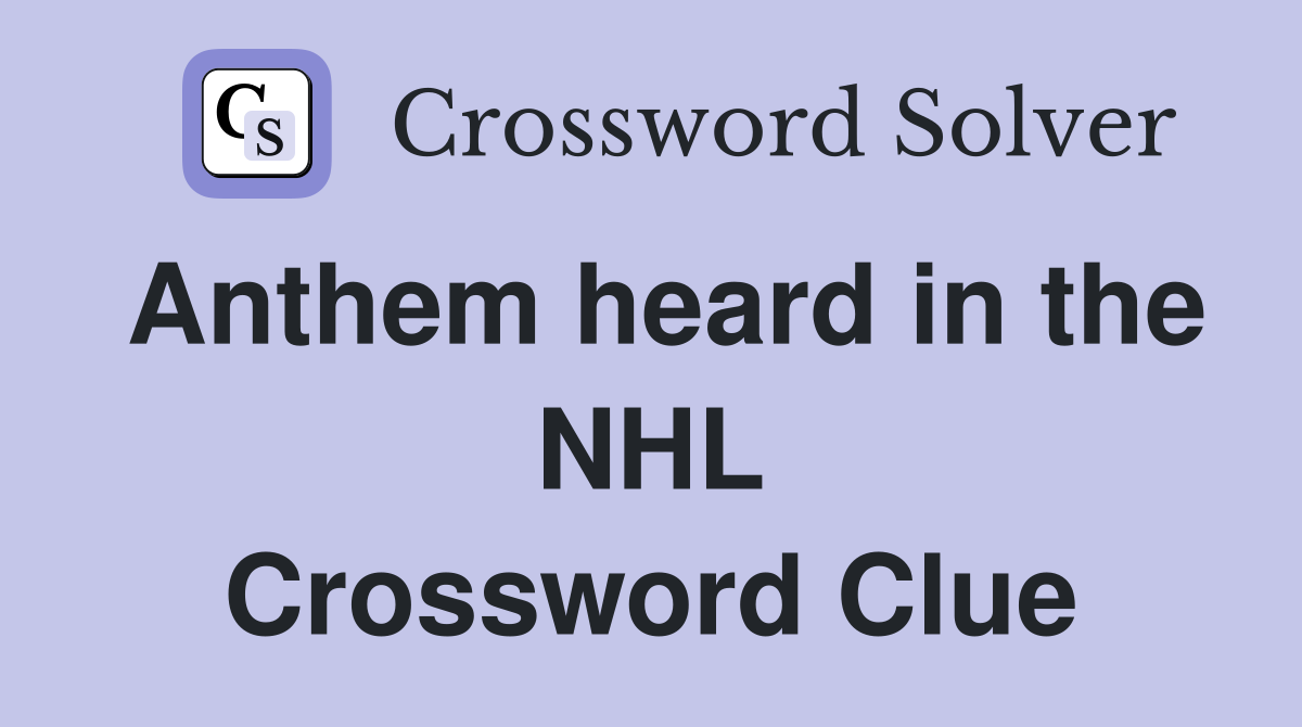 Anthem heard in the NHL Crossword Clue