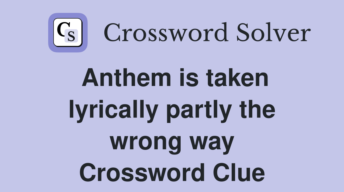 Anthem is taken lyrically partly the wrong way Crossword Clue