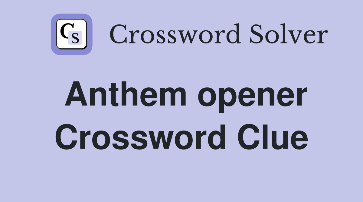 Anthem opener Crossword Clue Answers Crossword Solver