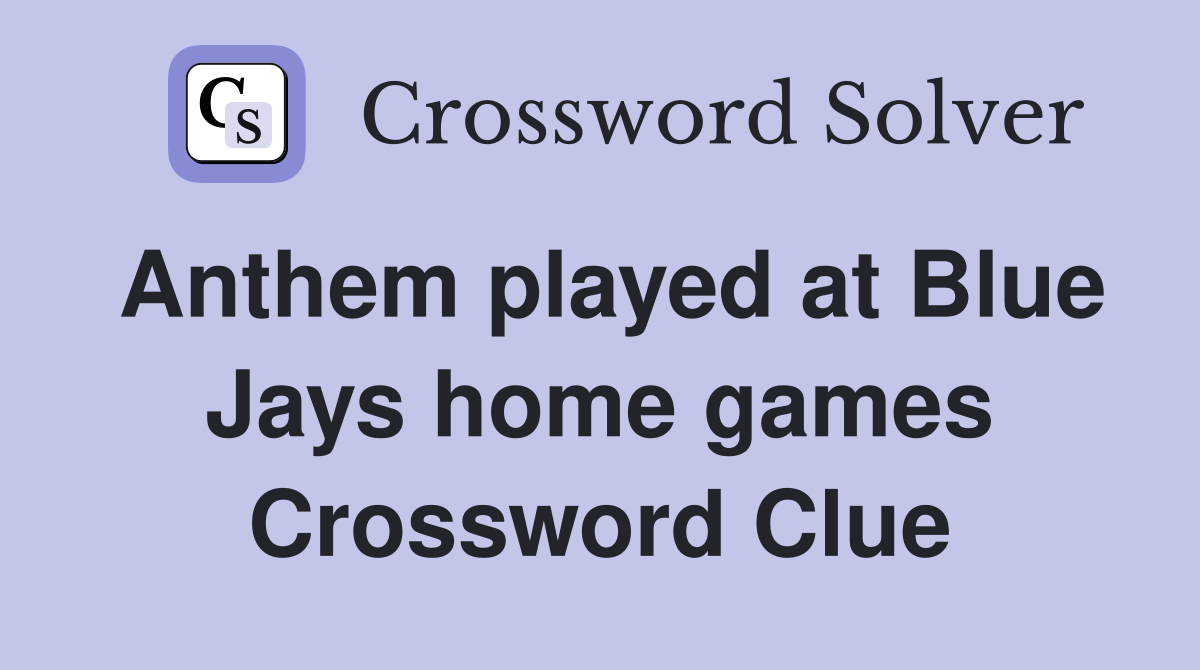 Anthem played at Blue Jays home games Crossword Clue