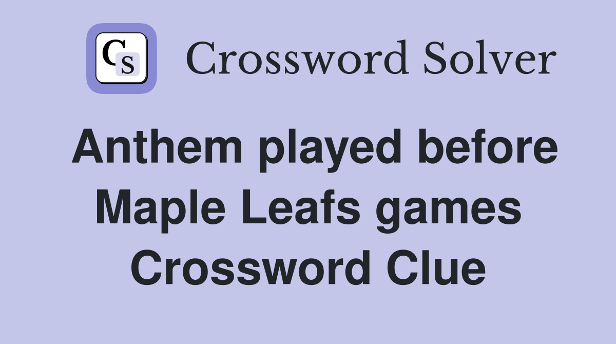 Anthem played before Maple Leafs games Crossword Clue