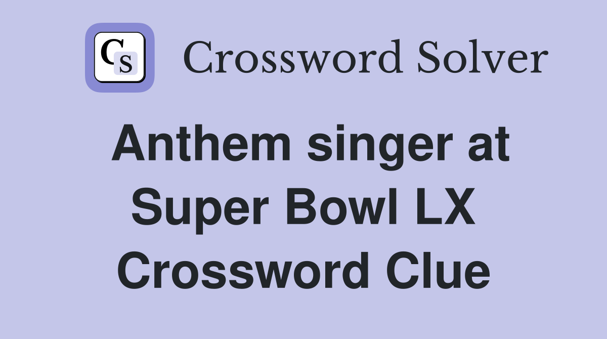 Anthem singer at Super Bowl LX Crossword Clue