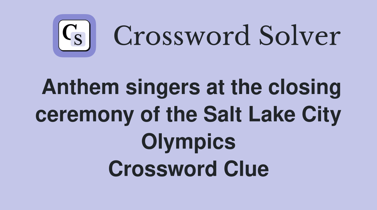 Anthem singers at the closing ceremony of the Salt Lake City Olympics Crossword Clue