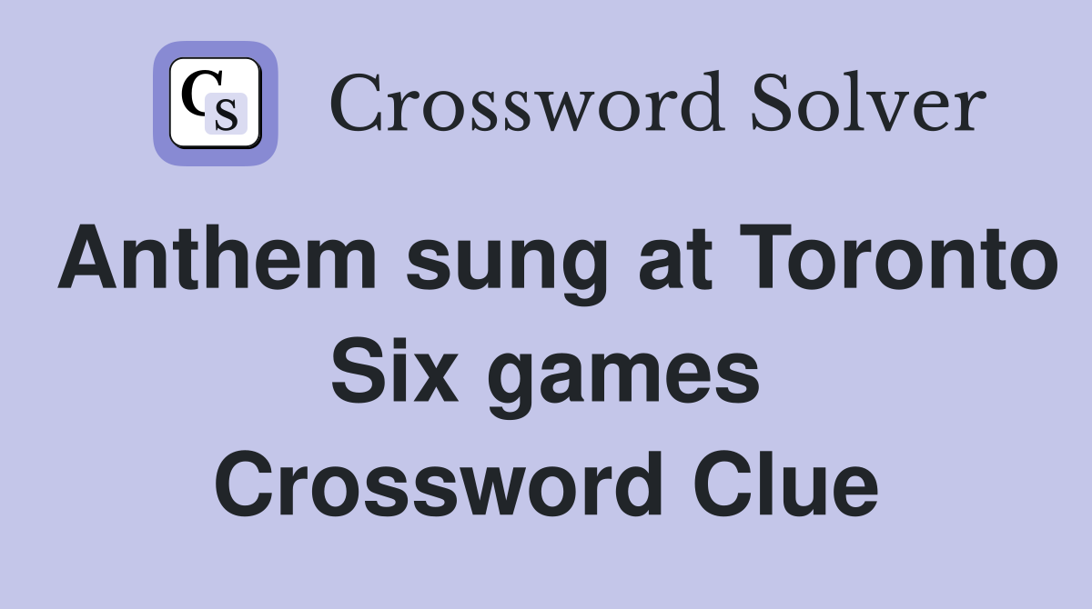 Anthem sung at Toronto Six games Crossword Clue