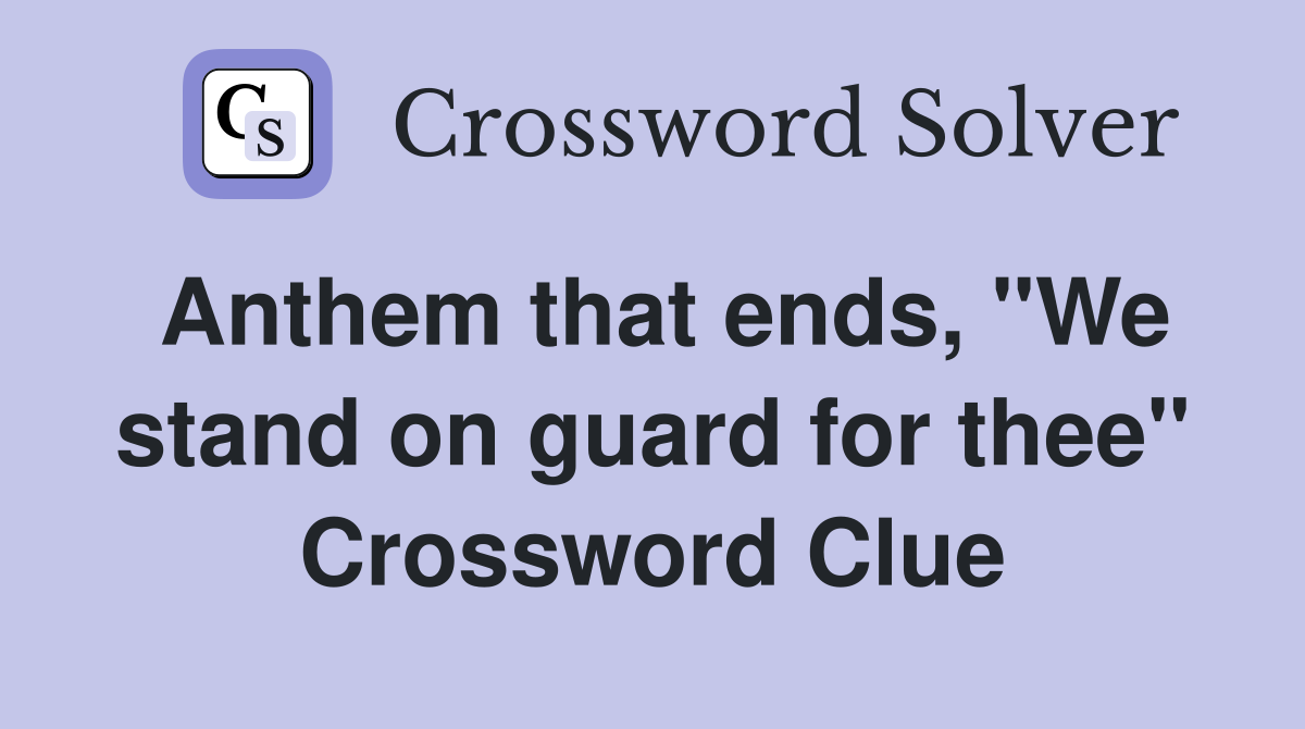 Anthem that ends, "We stand on guard for thee" Crossword Clue