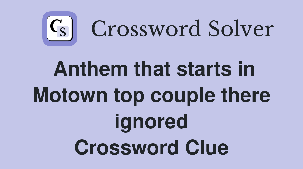 Anthem that starts in Motown top couple there ignored Crossword Clue