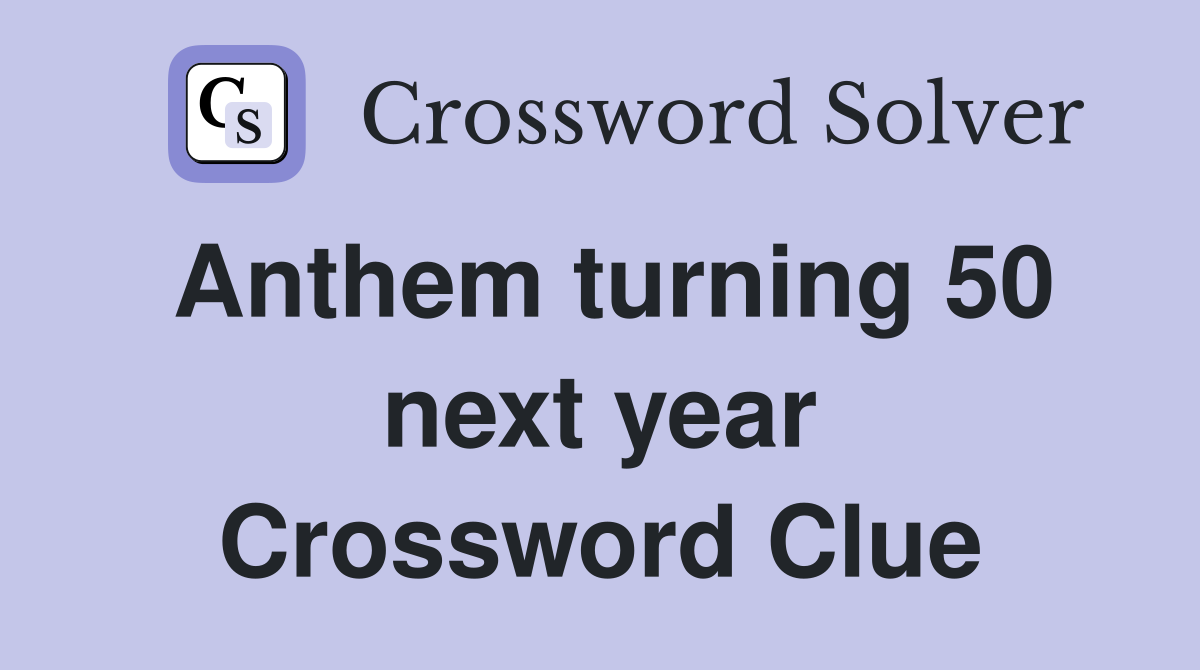 Anthem turning 50 next year Crossword Clue