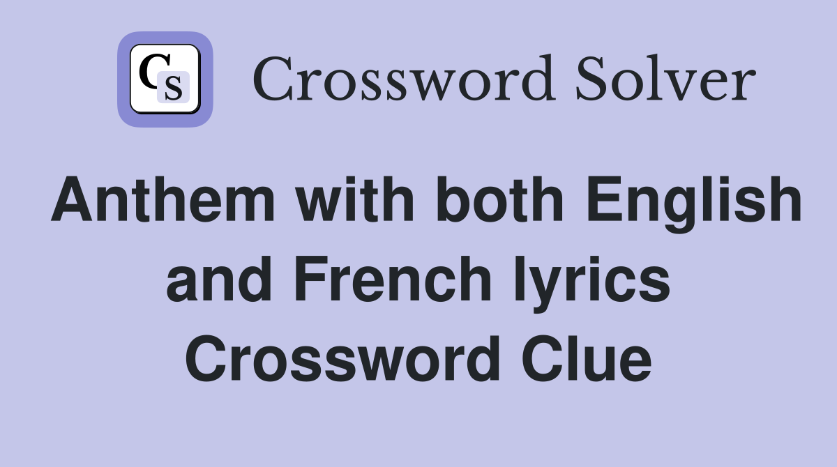 Anthem with both English and French lyrics Crossword Clue