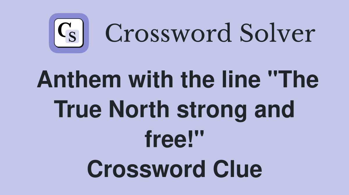 Anthem with the line "The True North strong and free!" Crossword Clue