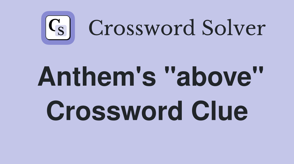 Anthem's "above" Crossword Clue