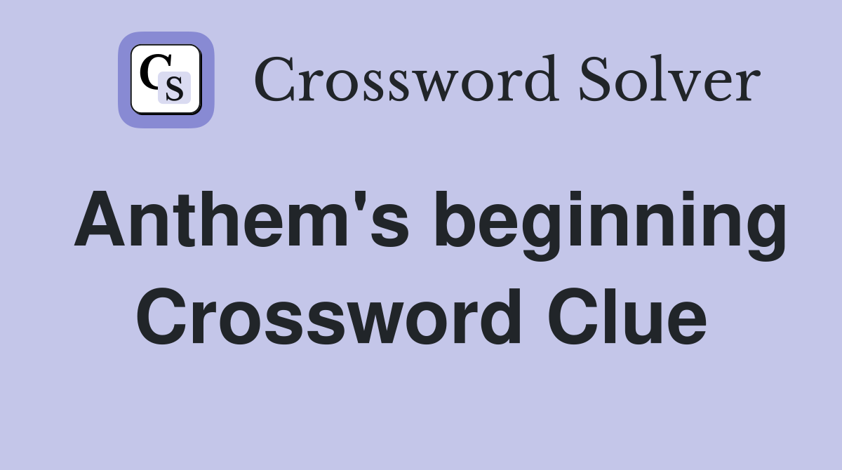 Anthem's beginning Crossword Clue