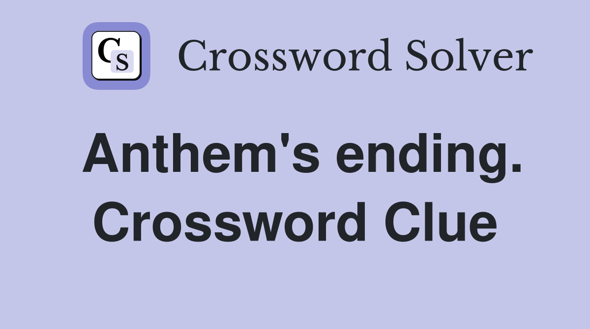 Anthem's ending. Crossword Clue