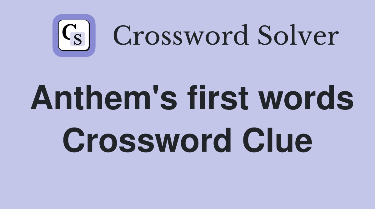 Anthem's first words Crossword Clue